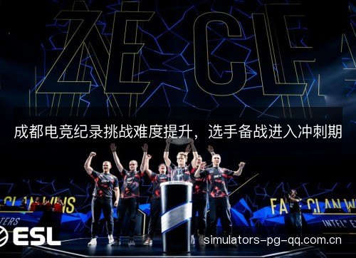 成都电竞纪录挑战难度提升，选手备战进入冲刺期